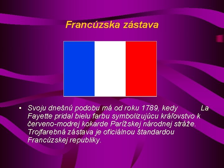 Francúzska zástava • Svoju dnešnú podobu má od roku 1789, kedy La Fayette pridal