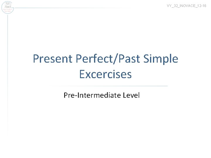 VY_32_INOVACE_12 -16 Present Perfect/Past Simple Excercises Pre-Intermediate Level 