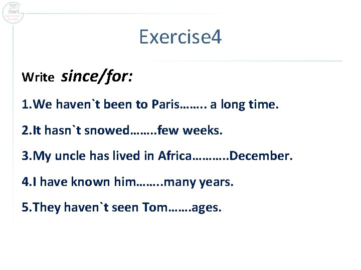 Exercise 4 Write since/for: 1. We haven`t been to Paris……. . a long time.