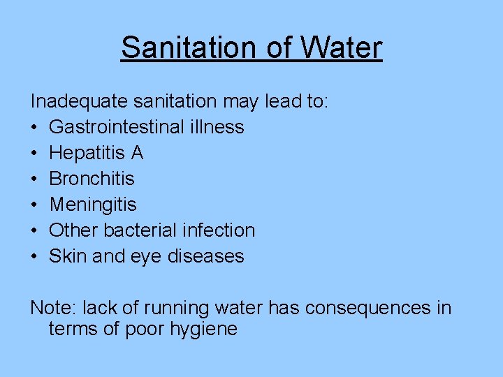 Sanitation of Water Inadequate sanitation may lead to: • Gastrointestinal illness • Hepatitis A
