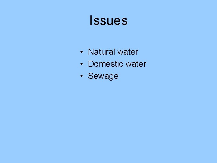 Issues • Natural water • Domestic water • Sewage 