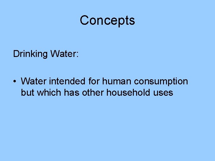 Concepts Drinking Water: • Water intended for human consumption but which has other household