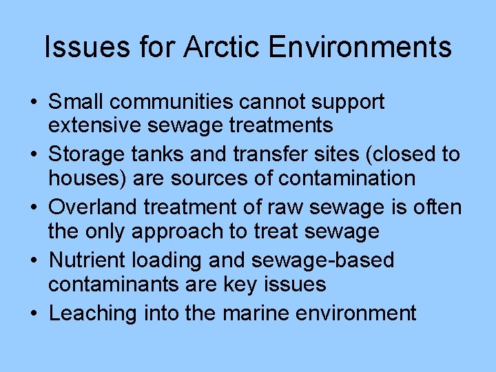 Issues for Arctic Environments • Small communities cannot support extensive sewage treatments • Storage
