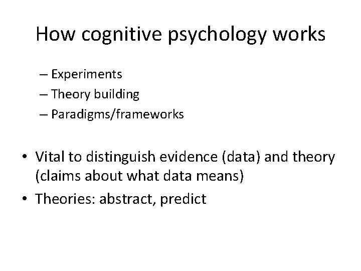 How cognitive psychology works – Experiments – Theory building – Paradigms/frameworks • Vital to