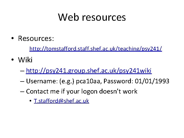 Web resources • Resources: http: //tomstafford. staff. shef. ac. uk/teaching/psy 241/ • Wiki –