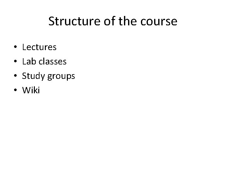Structure of the course • • Lectures Lab classes Study groups Wiki 