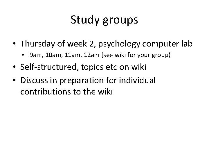 Study groups • Thursday of week 2, psychology computer lab • 9 am, 10