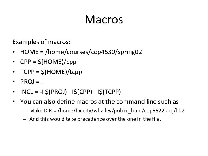 Macros Examples of macros: • HOME = /home/courses/cop 4530/spring 02 • CPP = $(HOME)/cpp