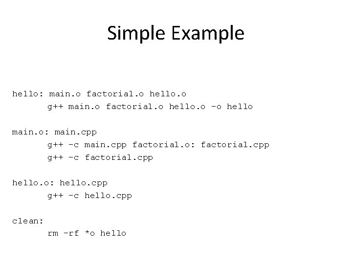 Simple Example hello: main. o factorial. o hello. o g++ main. o factorial. o