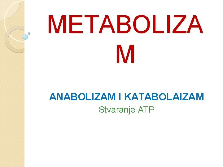 METABOLIZA M ANABOLIZAM I KATABOLAIZAM Stvaranje ATP 