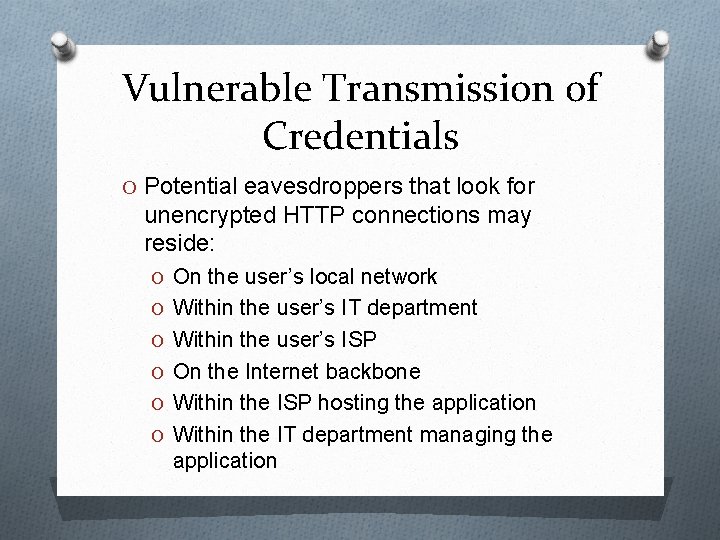 Vulnerable Transmission of Credentials O Potential eavesdroppers that look for unencrypted HTTP connections may