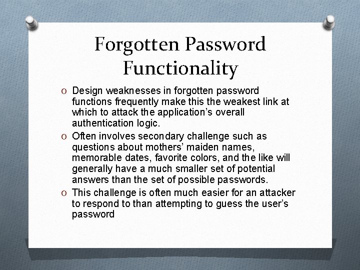 Forgotten Password Functionality O Design weaknesses in forgotten password functions frequently make this the