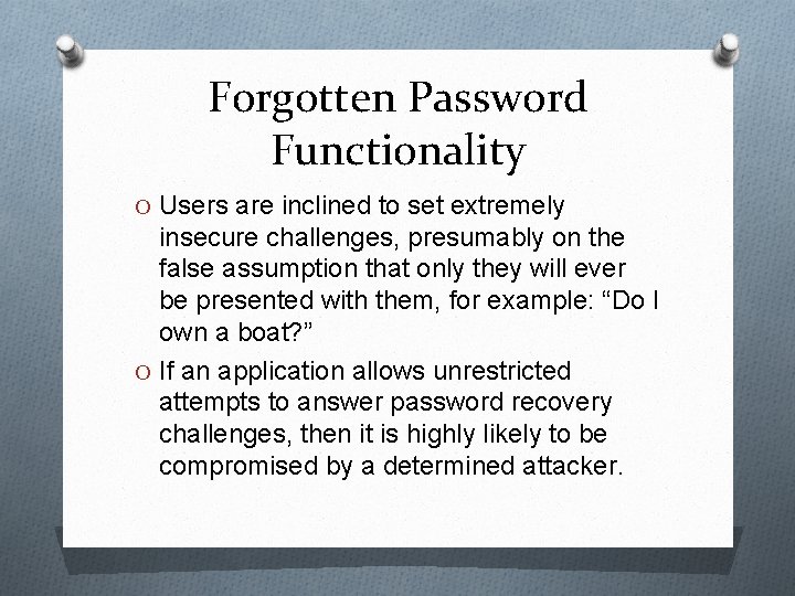 Forgotten Password Functionality O Users are inclined to set extremely insecure challenges, presumably on