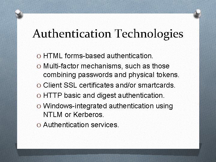 Authentication Technologies O HTML forms-based authentication. O Multi-factor mechanisms, such as those combining passwords
