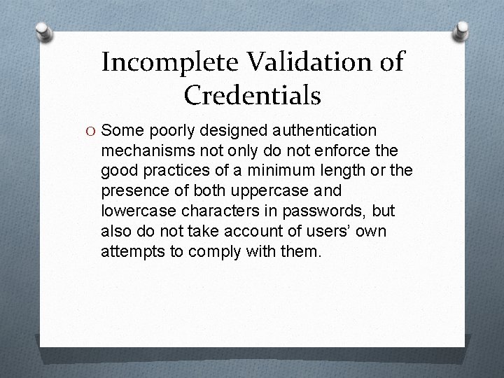 Incomplete Validation of Credentials O Some poorly designed authentication mechanisms not only do not