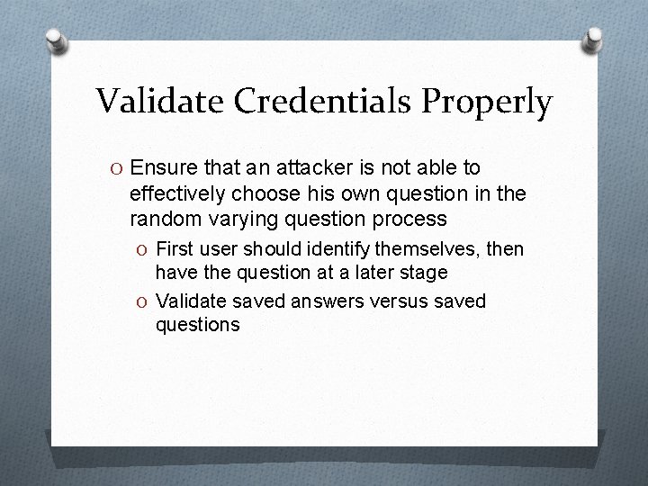 Validate Credentials Properly O Ensure that an attacker is not able to effectively choose