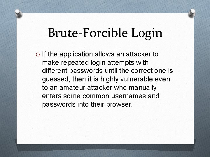 Brute-Forcible Login O If the application allows an attacker to make repeated login attempts