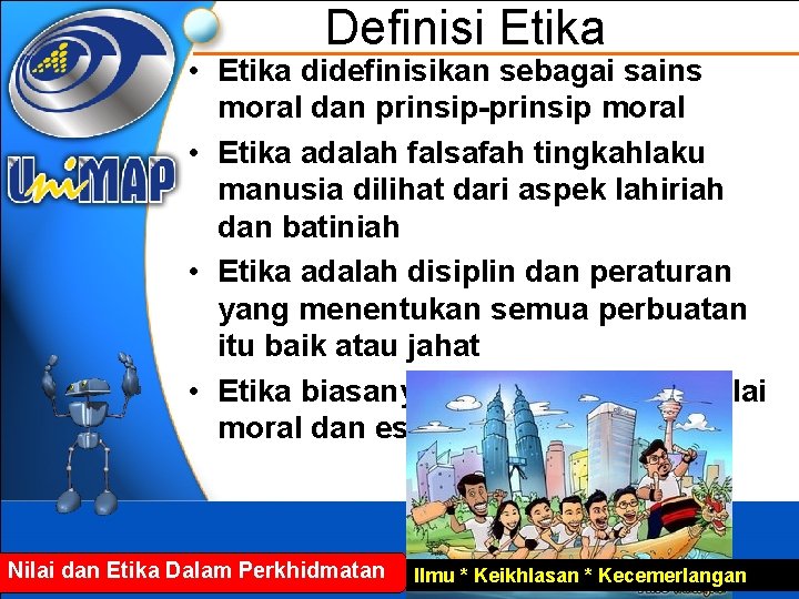 Definisi Etika • Etika didefinisikan sebagai sains moral dan prinsip-prinsip moral • Etika adalah