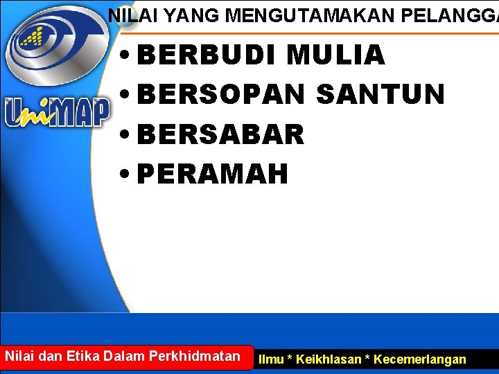 NILAI YANG MENGUTAMAKAN PELANGGA • BERBUDI MULIA • BERSOPAN SANTUN • BERSABAR • PERAMAH