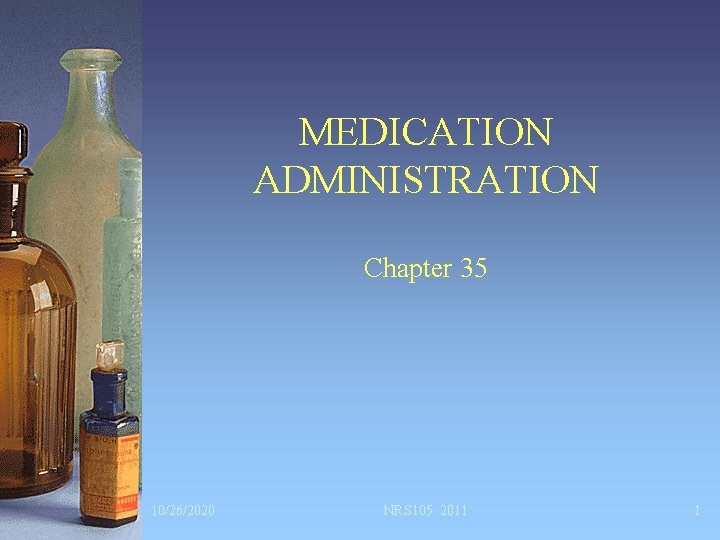 MEDICATION ADMINISTRATION Chapter 35 10/26/2020 NRS 105 2011 1 