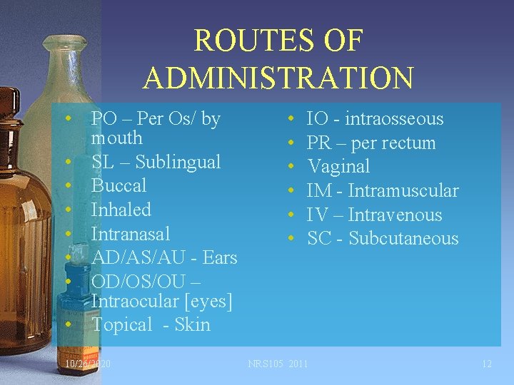 ROUTES OF ADMINISTRATION • PO – Per Os/ by mouth • SL – Sublingual