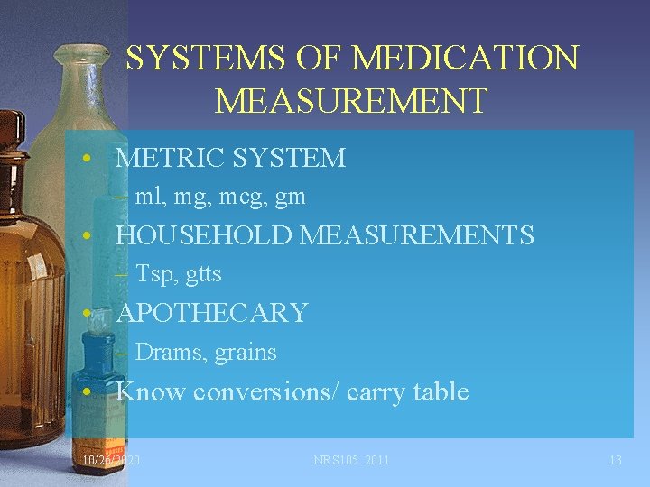 SYSTEMS OF MEDICATION MEASUREMENT • METRIC SYSTEM – ml, mg, mcg, gm • HOUSEHOLD