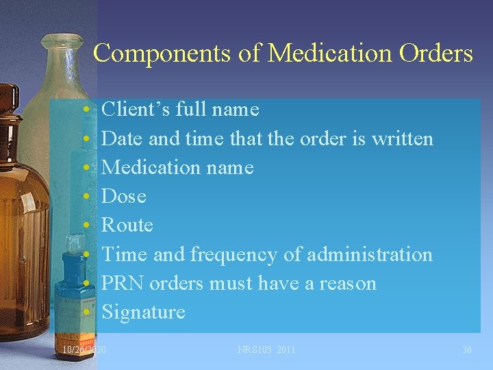 Components of Medication Orders • • Client’s full name Date and time that the