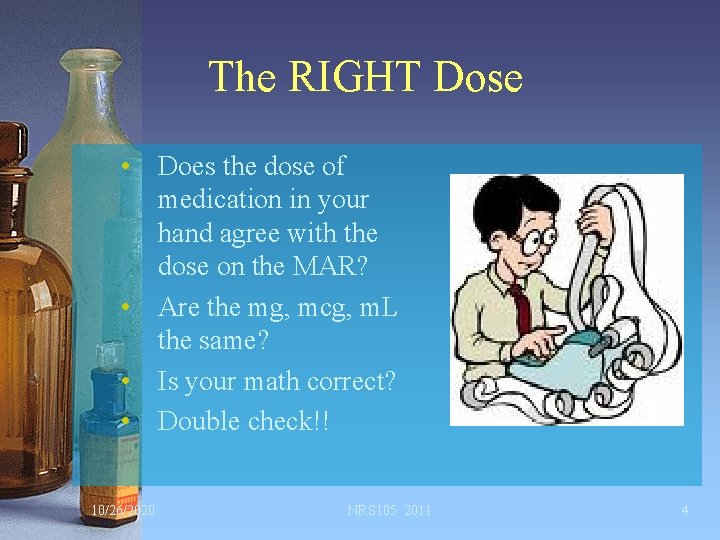 The RIGHT Dose • Does the dose of medication in your hand agree with