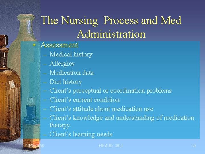The Nursing Process and Med Administration • Assessment – – – – Medical history
