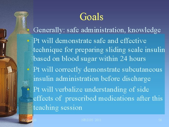 Goals • Generally: safe administration, knowledge • Pt will demonstrate safe and effective technique