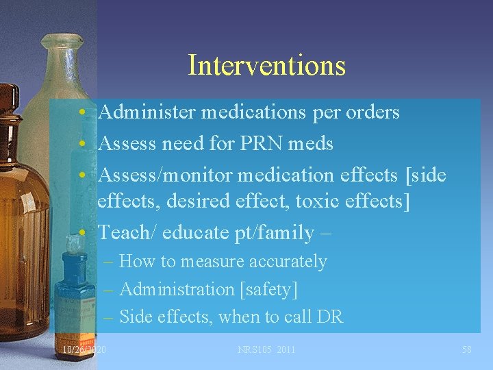 Interventions • Administer medications per orders • Assess need for PRN meds • Assess/monitor