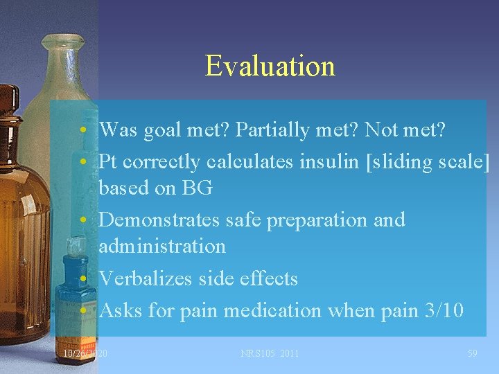 Evaluation • Was goal met? Partially met? Not met? • Pt correctly calculates insulin