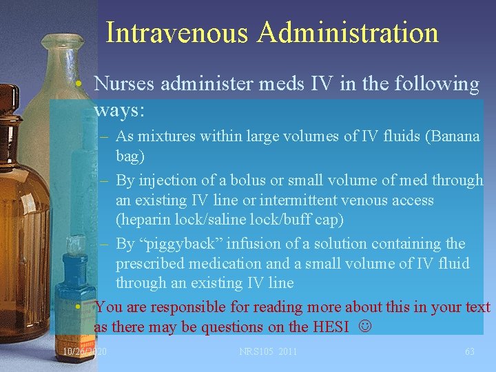Intravenous Administration • Nurses administer meds IV in the following ways: – As mixtures