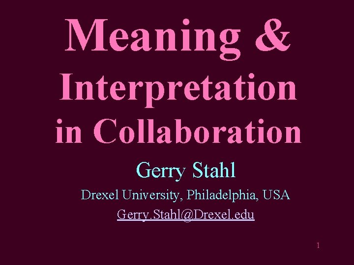 Meaning & Interpretation in Collaboration Gerry Stahl Drexel University, Philadelphia, USA Gerry. Stahl@Drexel. edu