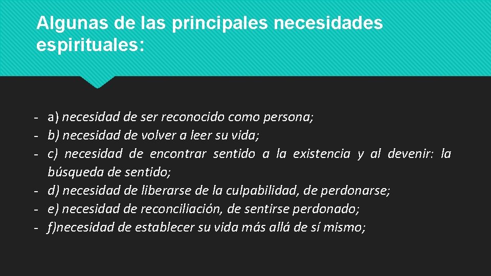 Algunas de las principales necesidades espirituales: - a) necesidad de ser reconocido como persona;