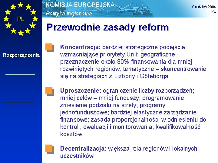 KOMISJA EUROPEJSKA PL Rozporządzenia Polityka regionalna Grudzień 2004 PL Przewodnie zasady reform Koncentracja: bardziej