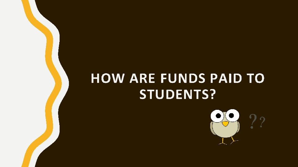 HOW ARE FUNDS PAID TO STUDENTS? 