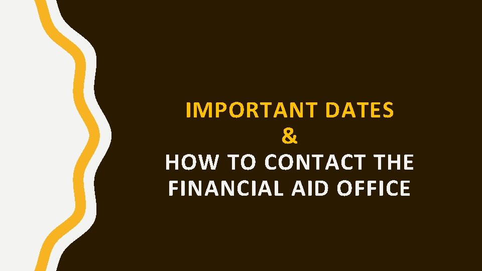 IMPORTANT DATES & HOW TO CONTACT THE FINANCIAL AID OFFICE 