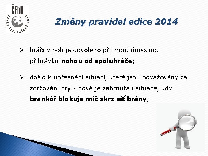 Změny pravidel edice 2014 Ø hráči v poli je dovoleno přijmout úmyslnou přihrávku nohou