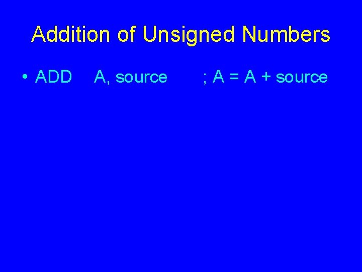 Addition of Unsigned Numbers • ADD A, source ; A = A + source