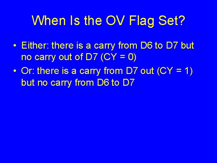 When Is the OV Flag Set? • Either: there is a carry from D