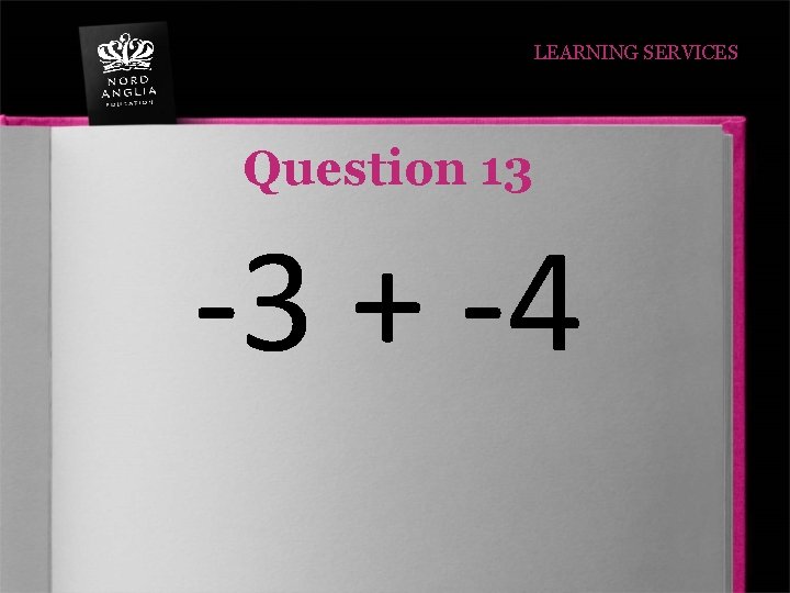 LEARNING SERVICES Question 13 -3 + -4 