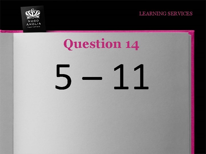 LEARNING SERVICES Question 14 5 – 11 