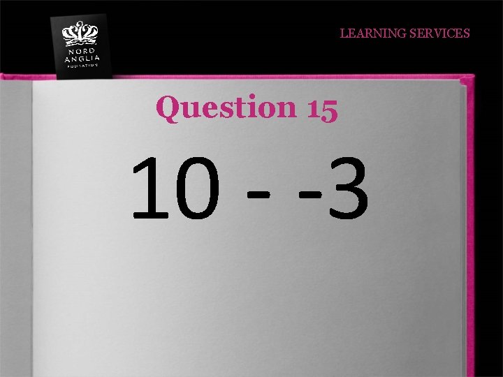 LEARNING SERVICES Question 15 10 - -3 