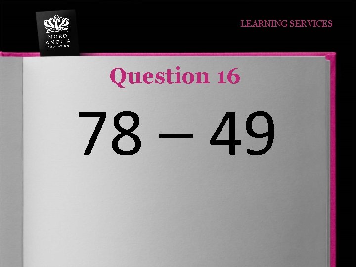 LEARNING SERVICES Question 16 78 – 49 