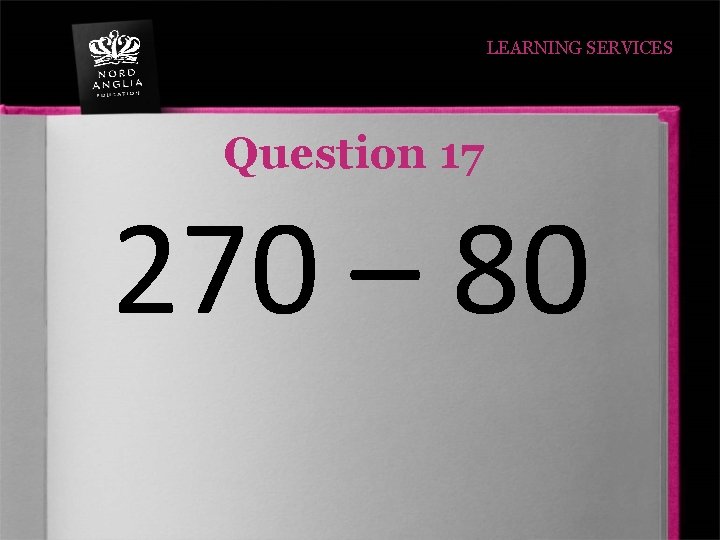 LEARNING SERVICES Question 17 270 – 80 