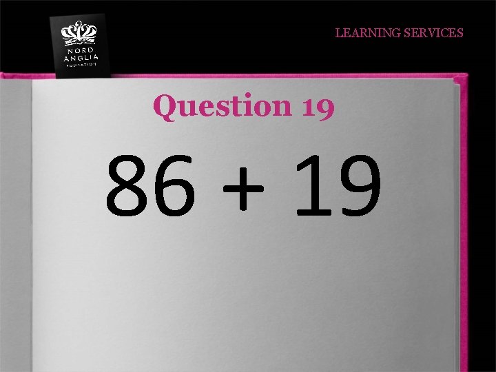 LEARNING SERVICES Question 19 86 + 19 