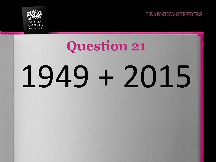 LEARNING SERVICES Question 21 1949 + 2015 