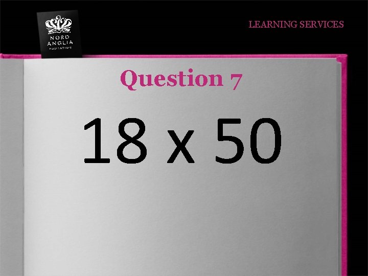 LEARNING SERVICES Question 7 18 x 50 