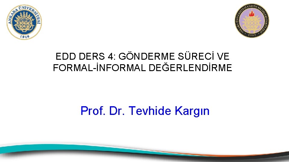 EDD DERS 4: GÖNDERME SÜRECİ VE FORMAL-İNFORMAL DEĞERLENDİRME Prof. Dr. Tevhide Kargın 